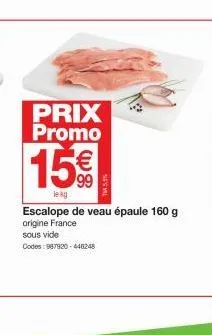 prix promo  15€  leig  escalope de veau épaule 160 g origine france sous vide  codes: 987920-448248 
