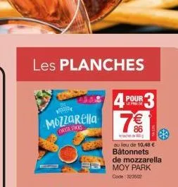 les planches  mozzarella  pour lepide  7€€  au lieu de 10,48 € bâtonnets  de mozzarella moy park code: 32:3602 