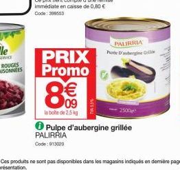 PRIX Promo  8€  TVA 5.5%  PALIRRIA Pute D'aubergine Grie  2500  la boite de 2,5 kg  Pulpe d'aubergine grillée PALIRRIA  Code: 913020 
