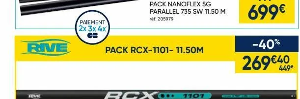 rive  paiement 2x 3x 4x  pack nanoflex 5g parallel 735 sw 11.50 m  réf. 205979  pack rcx-1101-11.50m  1101  -40%  269€409 