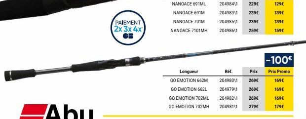 PAIEMENT 2x 3x 4x  Longueur GO EMOTION 662M GO EMOTION 662L GO EMOTION 702ML GO EMOTION 702MH  Réf.  Prix  20498011 269€ 204979/1 269€ 20498211 269€  20498111  279€  -100€  Prix Promo  169€ 169€  169€