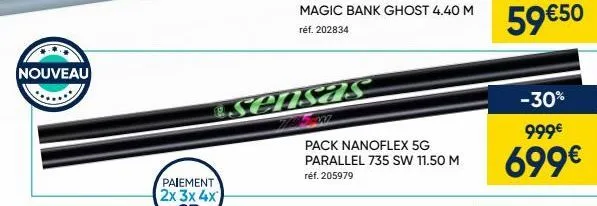 nouveau  paiement 2x 3x 4x  magic bank ghost 4.40 m  réf. 202834  sensas  pack nanoflex 5g parallel 735 sw 11.50 m  réf. 205979  -30%  999€  699€ 