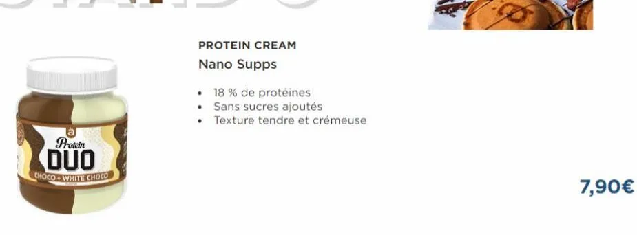 protein  duo  choco+white choco  protein cream nano supps  • 18% de protéines  •  sans sucres ajoutés  • texture tendre et crémeuse  7,90€ 