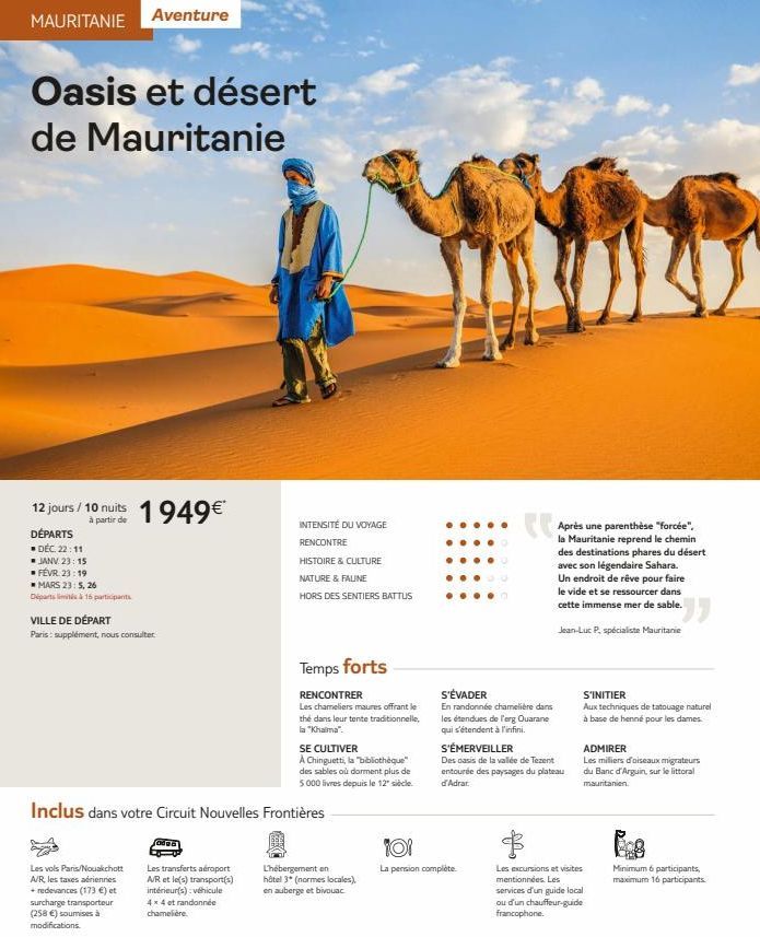 MAURITANIE Aventure  Oasis et désert de Mauritanie  12 jours / 10 nuits  à partir de  DÉPARTS  DÉC. 22:11  ■ JANV. 23:15 FÉVR. 23:19 MARS 23:5, 26  Départ  à 15 participants  1949€*  VILLE DE DÉPART  