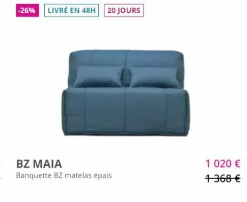 -26% livré en 48h 20 jours  bz maia  banquette bz matelas épais  1 020 €  1368 € 