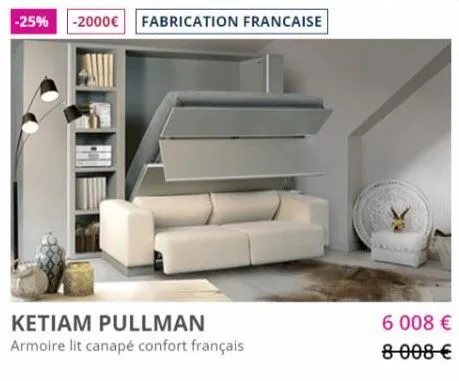 -25% -2000€ fabrication francaise  ketiam pullman  armoire lit canapé confort français  6 008 € 