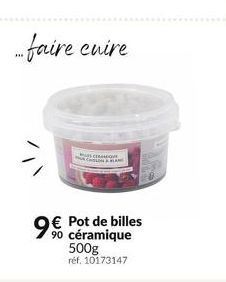 ... faire cuire  C  LA  9€ Pot de billes  90 céramique  500g  réf. 10173147 