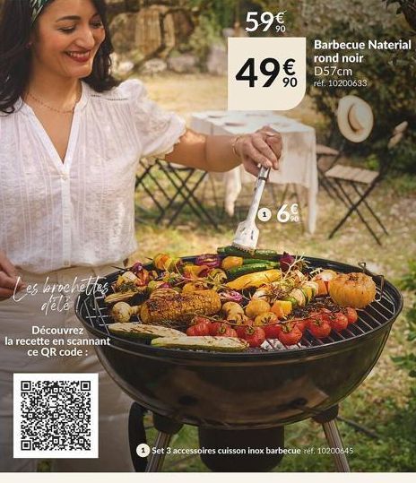 Les brochettes d'été  Découvrez  la recette en scannant  ce QR code:  59€  Barbecue Naterial rond noir D57cm  490200683  0 69  Set 3 accessoires cuisson inox barbecue réf. 10200645 