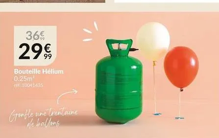 36€  29€  bouteille hélium 0.25m¹ réf, 10041435  gonfle une trentaine de ballons 