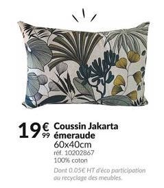 19€ Coussin Jakarta  99  60x40cm réf. 10202867 100% coton  Dont 0.05€ HT d'éco participation ou recyclage des meubles. 