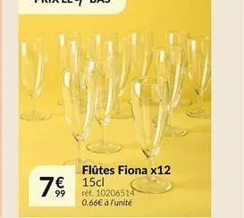flûtes fiona x12  7€ 15cl  99  réf. 10206514 0.66€ à l'unité 