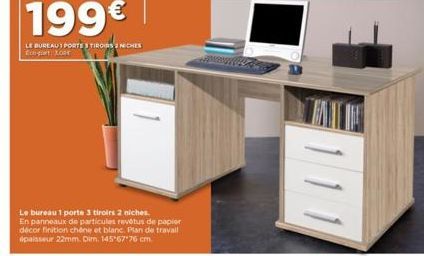 199€  LE BUREAU PORTE STRONCHES Eco-Lo  Le bureau 1 porte 3 tiroirs 2 niches.  En panneaux de particules revêtus de papier décor finition chêne et blanc Plan de travail ipaisseur 22mm. Dim. 145'67 76 