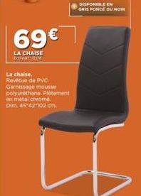 69€  LA CHAISE Ecoparony  La chaise. Revêtue de PVC  Garnissage mousse polyurethane. Piétement en métal chromé Dim 45 42 102 cm.  DISPONIBLE EN GRIS FONCE OU NOIR 