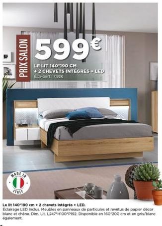 PRIX SALON  ITALY  599€  LE LIT 140 190 CM  +2 CHEVETS INTÉGRÉS + LED Eco-part: 7,92€  Le lit 140-190 cm + 2 chevets Intégrés + LED.  Eclairage LED inclus. Meubles en panneaux de particules et revêtus