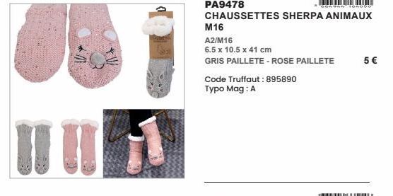 I U  PA9478  SONGAN 104050  CHAUSSETTES SHERPA ANIMAUX  M16  A2/M16  6.5 x 10.5 x 41 cm  GRIS PAILLETE - ROSE PAILLETE  Code Truffaut: 895890  Typo Mag: A  5 € 