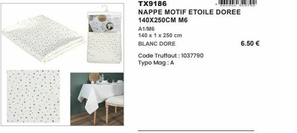 TX9186  NAPPE MOTIF ETOILE DOREE  140X250CM M6  A1/M6  140 x 1 x 250 cm  BLANC DORE  Code Truffaut: 1037790 Typo Mag: A  6.50 €  