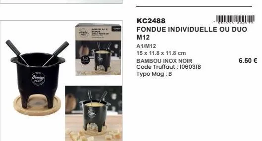 fondur party  1-2  fondue à la  kc2488  60422euty  fondue individuelle ou duo  m12  a1/m12  15 x 11.8 x 11.8 cm  bambou inox noir code truffaut: 1060318 typo mag: b  6.50 € 