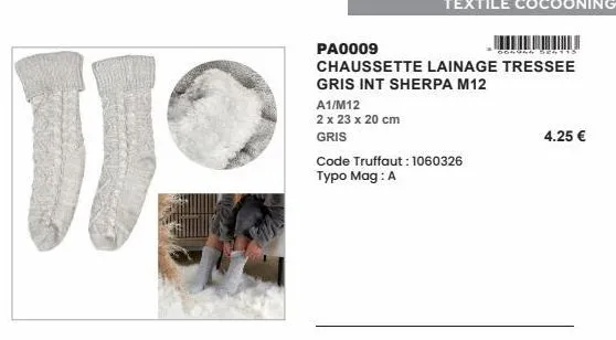 11  pa0009 chaussette lainage tressee gris int sherpa m12  a1/m12 2 x 23 x 20 cm gris  code truffaut: 1060326 typo mag: a  4.25 €  