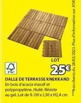 lot  25€  dalle de terrasse knekkand en bois d'acacia massif et polypropylène. huilé. résiste au gel. lot de 9.130 x l30 x h2,4 cm  ***avis clients du 28/02/2023. plus d'information sur jysk.fr 