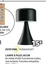 15€  petit prix permanent  lampe à piles jacob  en métal. 8 led. fonctionne à piles, non incluses. fonction minuterie. ø13 xh21cm 