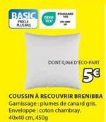 BASIC DEKO  MECLE RUSSAS  COUSSIN À RECOUVRIR BRENIBBA Garnissage:plumes de canard gris. Enveloppe: coton chambray. 40x40 cm, 450g  DONT 0,06€ D'ECO-PART  5€ 