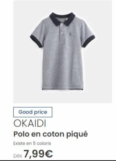 good price okaidi  polo en coton piqué  existe en 5 coloris  dès 7,99€ 