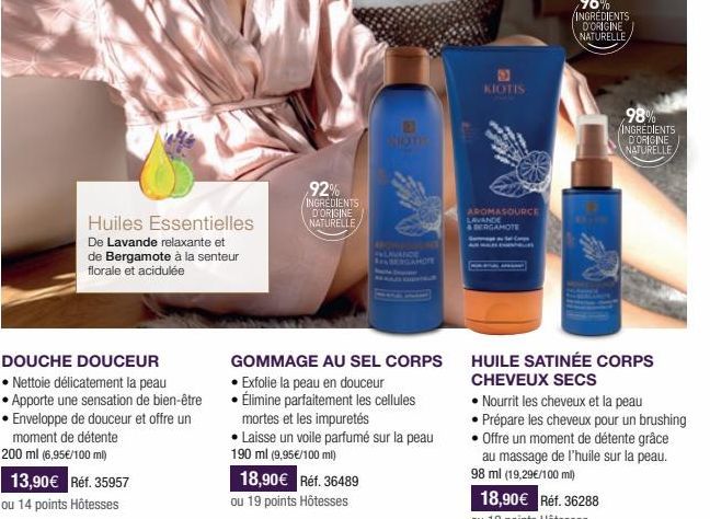 Huiles Essentielles  De Lavande relaxante et de Bergamote à la senteur florale et acidulée  DOUCHE DOUCEUR • Nettoie délicatement la peau Apporte une sensation de bien-être Enveloppe de douceur et off