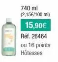 740 ml (2,15€/100 ml) 15,90€  réf. 26464 ou 16 points hôtesses 