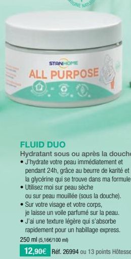 STANHOME  ALL PURPOSE  FLUID DUO  Hydratant sous ou après la douche • J'hydrate votre peau immédiatement et pendant 24h, grâce au beurre de karité et à la glycérine qui se trouve dans ma formule ! • U