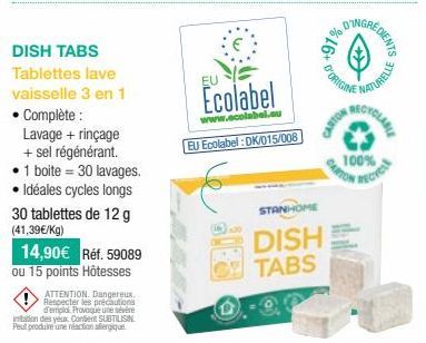 DISH TABS  Tablettes lave vaisselle 3 en 1 • Complète :  Lavage + rinçage + sel régénérant.  1 boite 30 lavages.  • Idéales cycles longs 30 tablettes de 12 g (41,39€/kg)  14,90€ Réf. 59089 ou 15 point