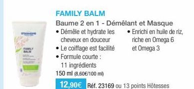 FAMILY BALM  • Enrichi en huile de riz,  Baume 2 en 1 - Démêlant et Masque • Démêle et hydrate les cheveux en douceur • Le coiffage est facilité • Formule courte : 11 ingrédients 150 ml (8,60€/100 ml)