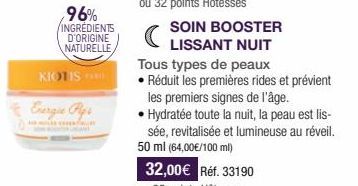 96% INGREDIENTS  D'ORIGINE NATURELLE  KIOTIS  Energie Pip's  LS MULES CELER  SOIN BOOSTER LISSANT NUIT  Tous types de peaux  • Réduit les premières rides et prévient les premiers signes de l'âge. Hydr