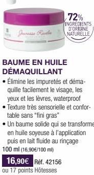 Jeunesse Re  72%  INGREDIENTS D'ORIGINE NATURELLE  BAUME EN HUILE DÉMAQUILLANT  • Élimine les impuretés et déma-quille facilement le visage, les yeux et les lèvres, waterproof • Texture très sensoriel