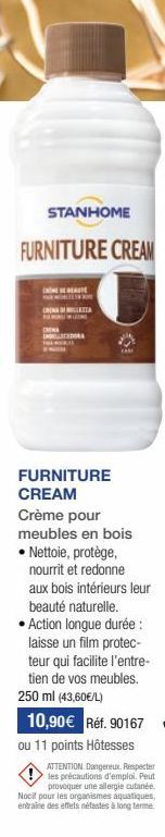 STANHOME  FURNITURE CREAM  R  INCEDORA  61  FURNITURE CREAM Crème pour meubles en bois • Nettoie, protège, nourrit et redonne aux bois intérieurs leur beauté naturelle. • Action longue durée : laisse 