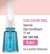 CALCIUM GEL  Vernis  Gel fortifiant  11 ml  Réf. 560 486  5,90€  ou 6 points Hôtesses 