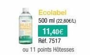 ecolabel 500 ml (22,80€/l)  11,40€ réf. 7517  ou 11 points hôtesses 