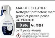 FEE  MARBLE CLEANER Nettoyant protecteur marbre, granit et pierres polies 250 ml (43,60€/L)  10,90€ Réf. 45984  ou 11 points Hôtesses ATTENTION. Dangereux. Respecter les précautions d'emploi. Peut pro