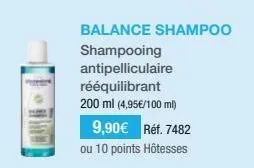 balance shampoo  shampooing antipelliculaire rééquilibrant 200 ml (4,95€/100 ml)  9,90€ réf. 7482  ou 10 points hôtesses 