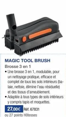 magic tool brush brosse 3 en 1  • une brosse 3 en 1, modulable, pour un nettoyage pratique, efficace et complet de tous les sols intérieurs (ba-laie, nettoie, élimine l'eau résiduelle) et des tissus d