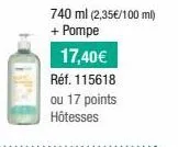 740 ml (2,35€/100 ml) + pompe  17,40€ réf. 115618 ou 17 points hôtesses 
