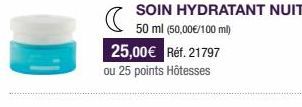 SOIN HYDRATANT NUIT 50 ml (50,00€/100 ml)  25,00€ Réf. 21797 ou 25 points Hôtesses 