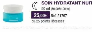 soin hydratant nuit 50 ml (50,00€/100 ml)  25,00€ réf. 21797 ou 25 points hôtesses 