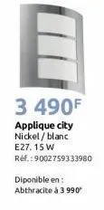 3 490f  applique city nickel/ blanc e27. 15 w  réf. : 9002759333980  diponible en: abthracite à 3 990 