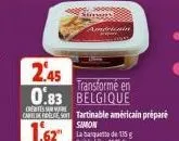 sinners!  2.45  transformé en  0.83 belgique  cartidelteco tartinable américain préparé  simon  1.62  saitle kilo:18,35€ 