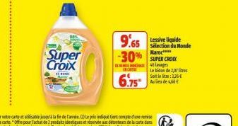 Super Croix  9.65 -30% SUPER CROOK  46 lavage  Le bidos de 2,07 litres Soitlate:3,26 €  Sélection du Monde Maroc****  EN CASSE  6.75 de 