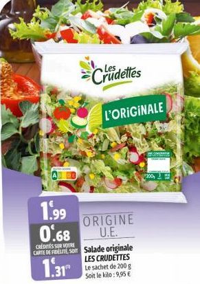 Crudettes  L'ORIGINALE  1.99  0.68  CREDITES SUR VOTRE  CARTE DE FIDELITE SOIT Salade originale  1.31  LES CRUDETTES Le sachet de 200 g Soit le kilo: 9,95 €  ORIGINE U.E.  conce  200,3 