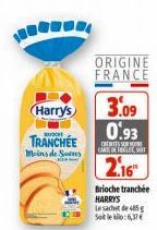 Harry's  TRANCHÉE  Moins de Sures  ORIGINE FRANCE  3.09 0.93  ty-. CARTE DE FLES  2.16"  Brioche tranchée HARRY'S  Le sachet de 45 Solo:6,37€ 