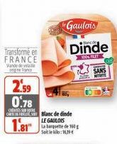 Transformé en  FRANCE  Wande de va one France  2.59 0.78  CRITESSE  CARTE Blanc de dinde  1.81  LE GAULOIS Saileklo:1619 €  Gaulois  Dinde  MOOFILIT  SANS WOME 