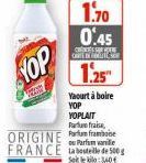 YOP  W  C  1.70 0.45  CARTES  1.25"  Yaourt à boire YOP YOPLAIT Furtu fraise  ORIGINE P framboise  ou Parfum vanilie  FRANCE table de 500 g  Sale:40 