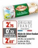 PRESIDENT  DA  Fondante  ORIGINE 2.75 FRANCE  0.72  CARTEST PRESIDENT  Büche de chèvre fondante  2486 M.G. sur produit fini Setle kilo:15,20€  2.03 18 